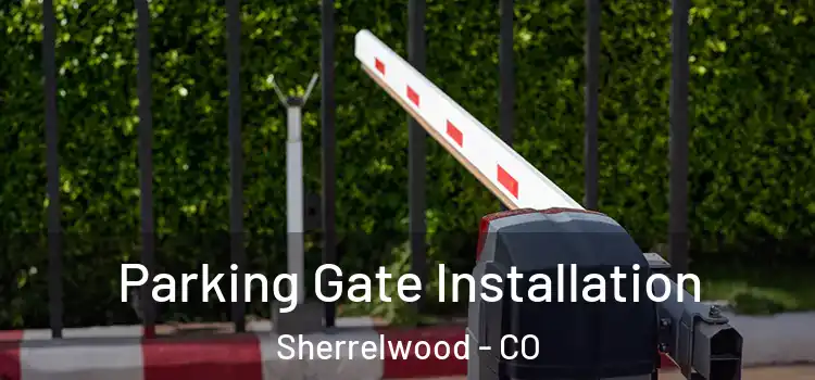 Parking Gate Installation Sherrelwood - CO